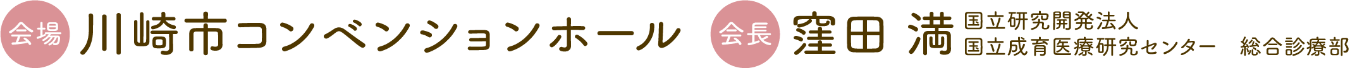 会場：川崎市コンベンションホール／会長：窪田 満（国立研究開発法人 国立成育医療研究センター 総合診療部）